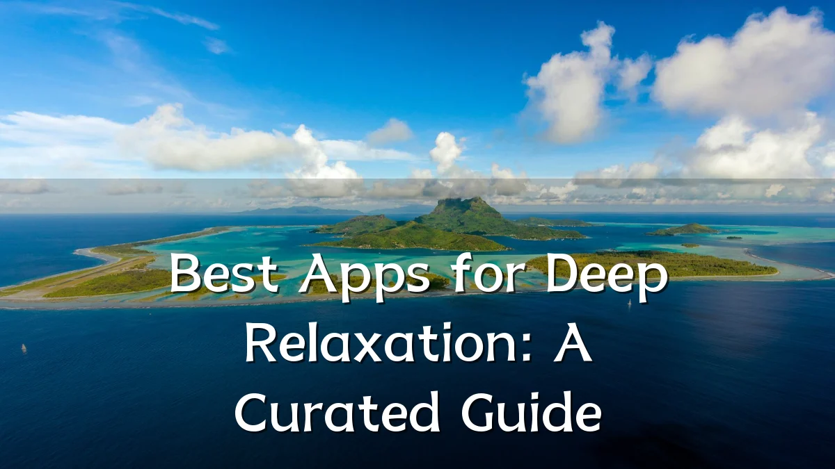 Best Apps for Deep Relaxation: A Curated Guide