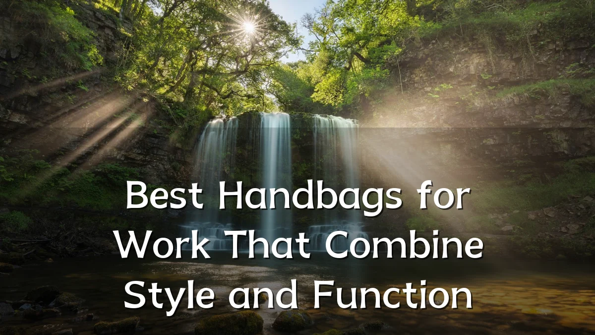 Best Handbags for Work That Combine Style and Function