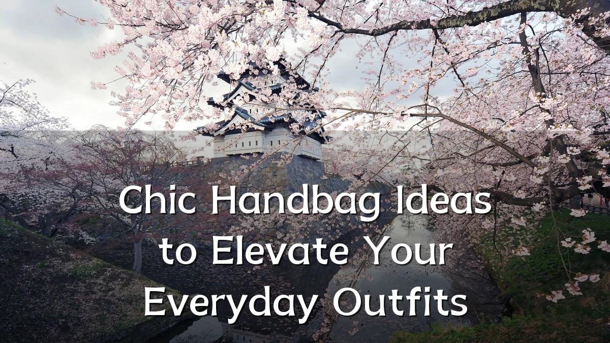 Chic Handbag Ideas to Elevate Your Everyday Outfits