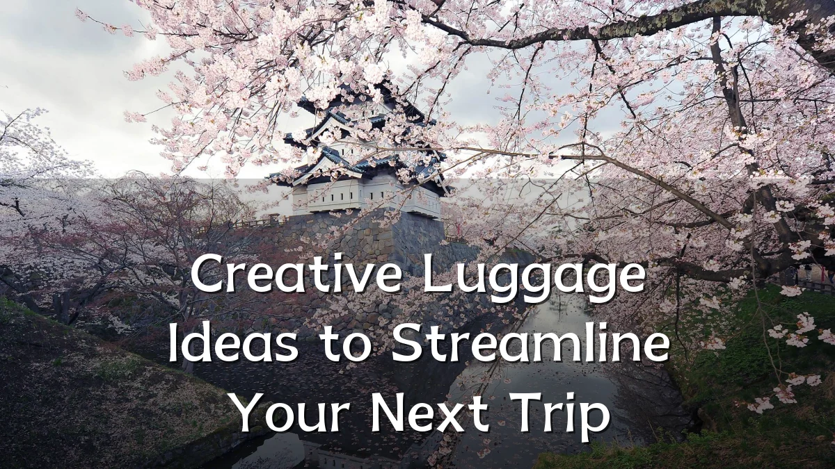 Creative Luggage Ideas to Streamline Your Next Trip