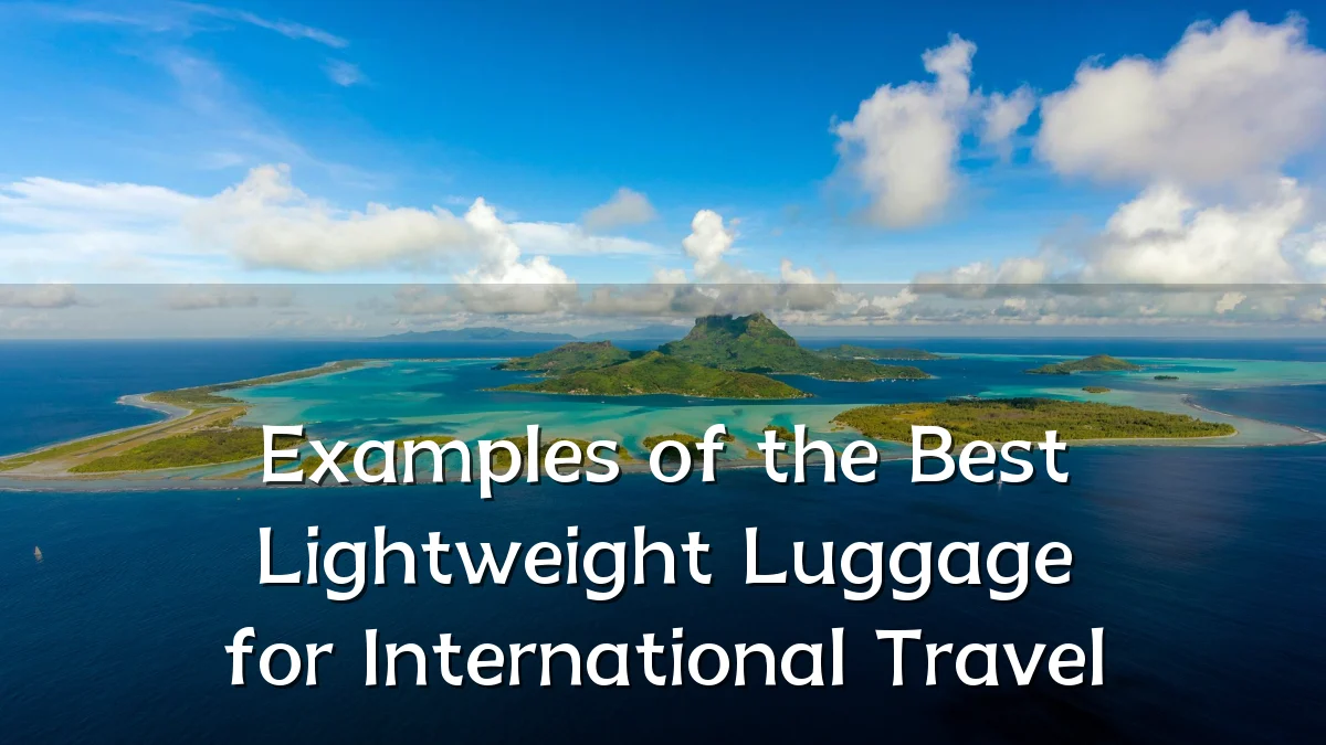 Examples of the Best Lightweight Luggage for International Travel