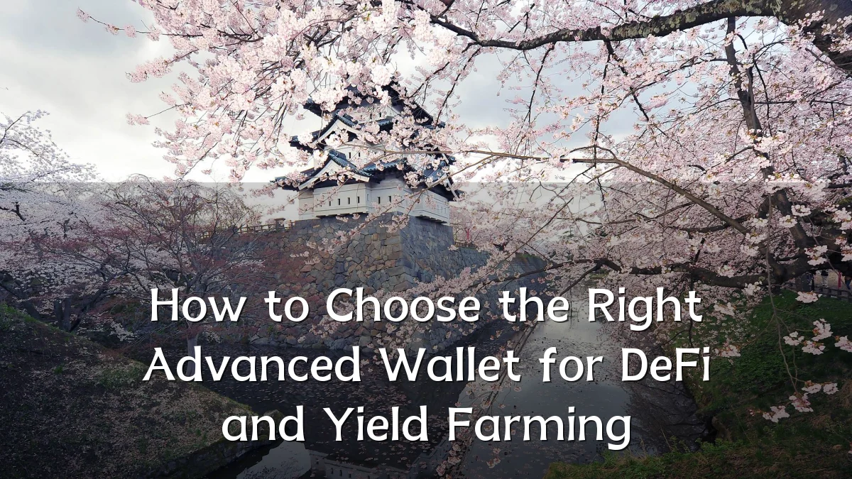 How to Choose the Right Advanced Wallet for DeFi and Yield Farming