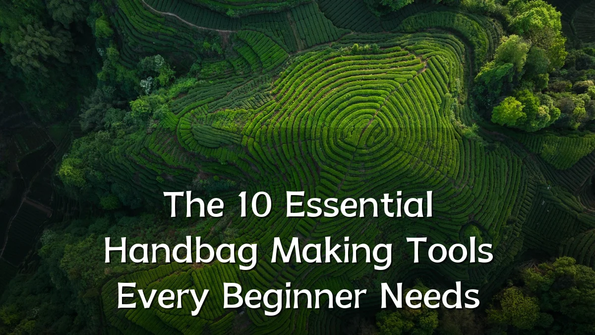 The 10 Essential Handbag Making Tools Every Beginner Needs
