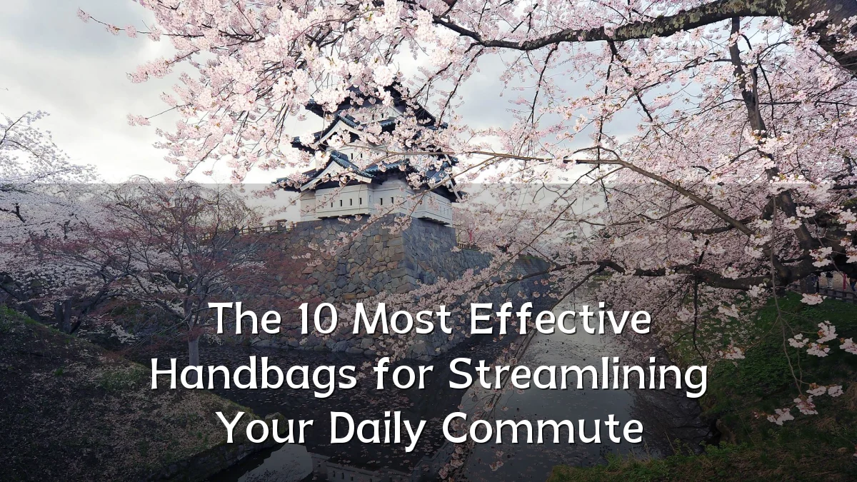 The 10 Most Effective Handbags for Streamlining Your Daily Commute