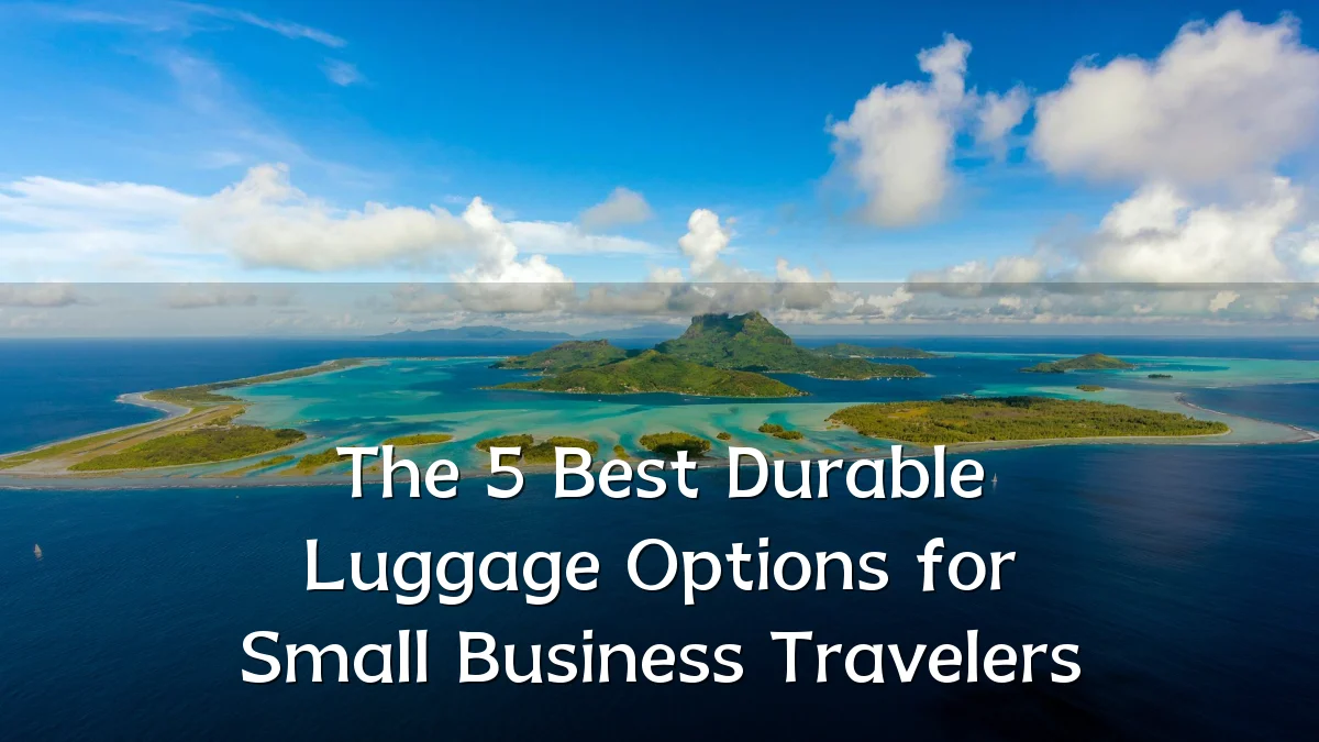 The 5 Best Durable Luggage Options for Small Business Travelers