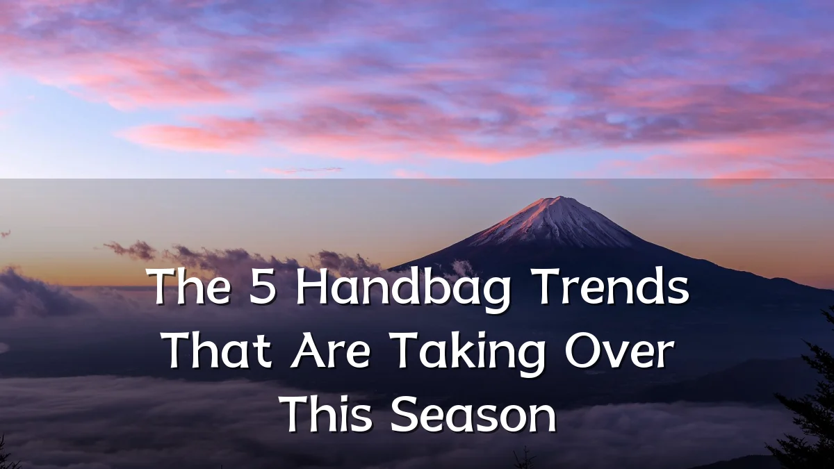 The 5 Handbag Trends That Are Taking Over This Season