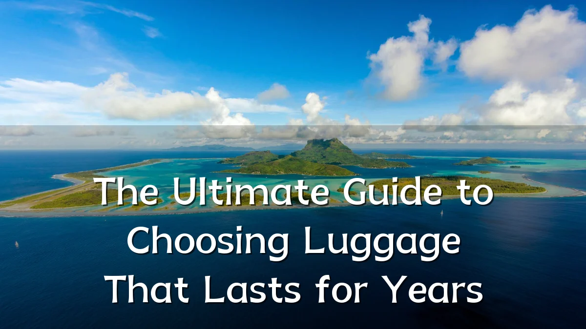 The Ultimate Guide to Choosing Luggage That Lasts for Years