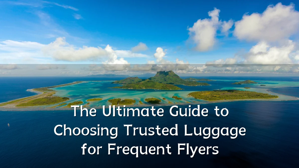 The Ultimate Guide to Choosing Trusted Luggage for Frequent Flyers