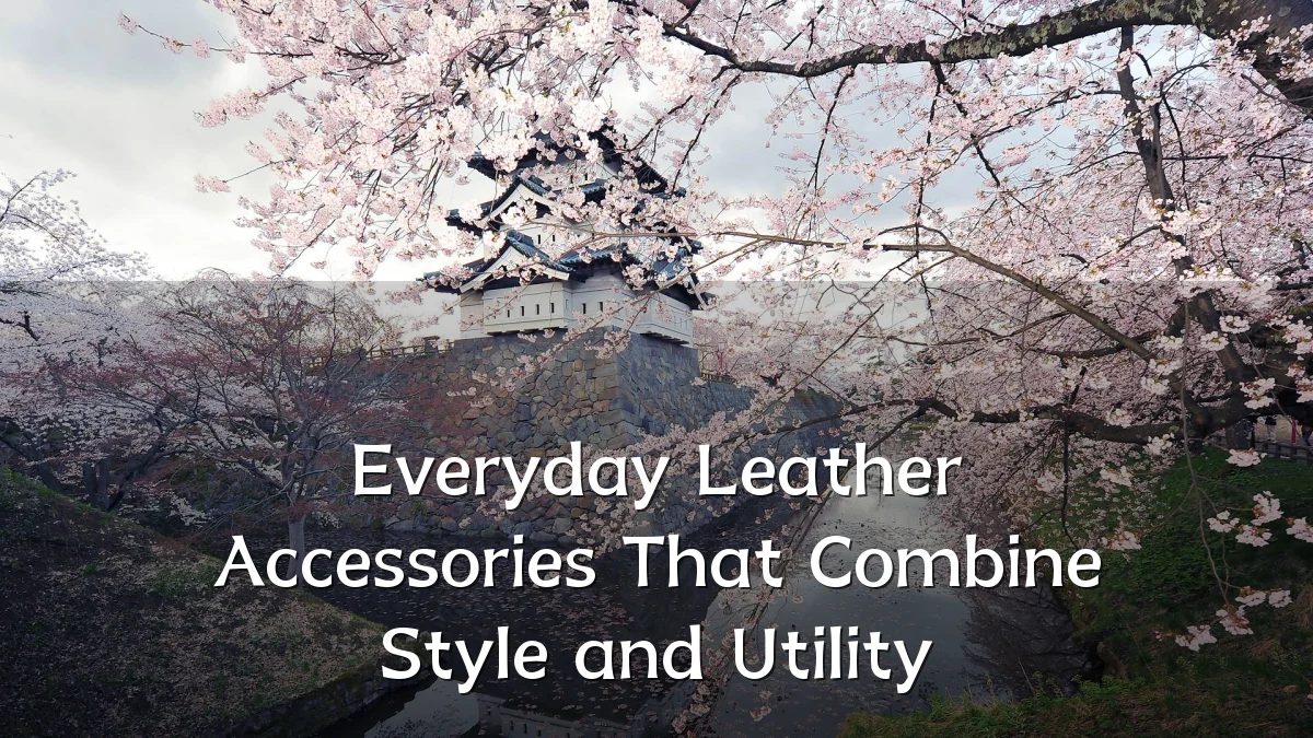Everyday Leather Accessories That Combine Style and Utility