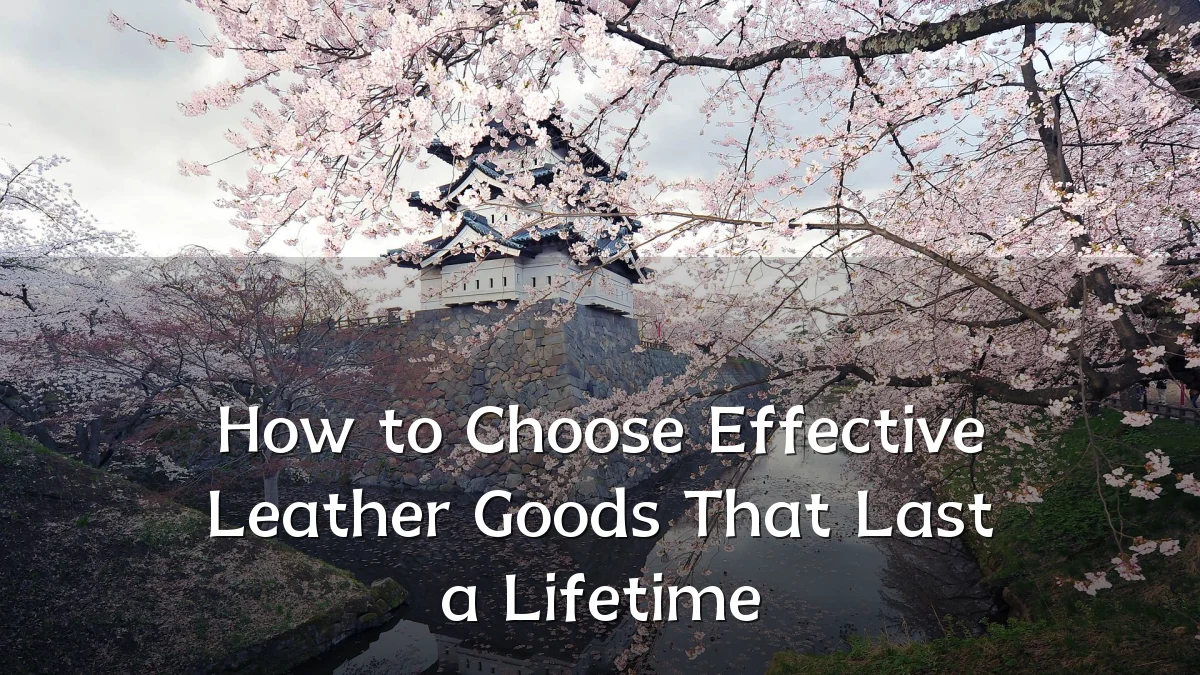 How to Choose Effective Leather Goods That Last a Lifetime