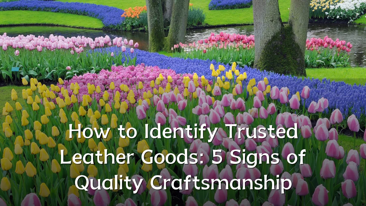 How to Identify Trusted Leather Goods: 5 Signs of Quality Craftsmanship