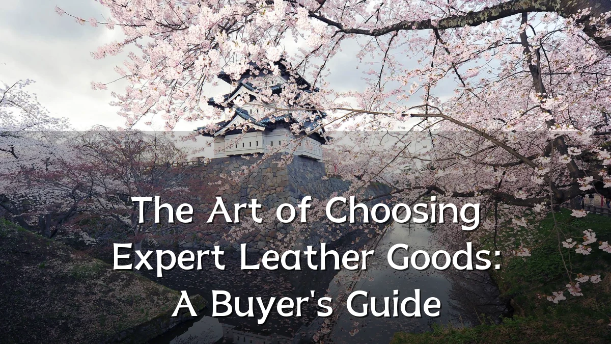 The Art of Choosing Expert Leather Goods: A Buyer's Guide