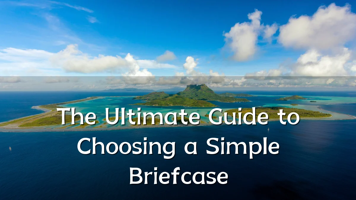 The Ultimate Guide to Choosing a Simple Briefcase