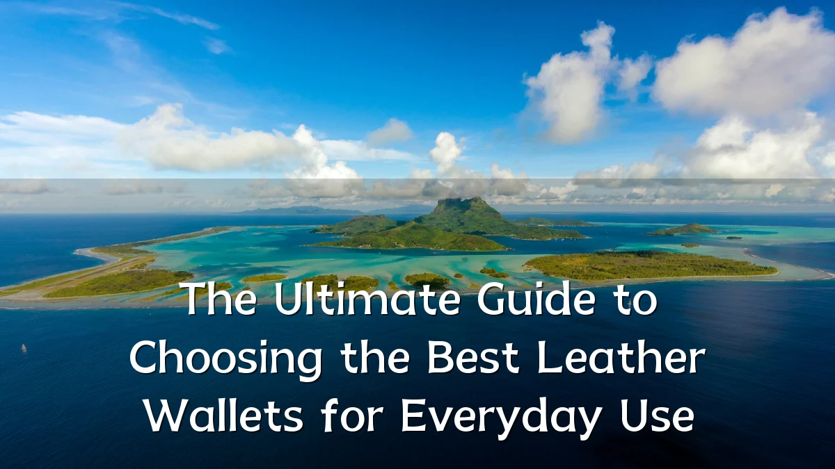 The Ultimate Guide to Choosing the Best Leather Wallets for Everyday Use